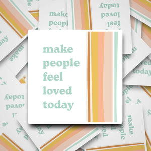 Make People Feel Loved Today 2" Waterproof Sticker