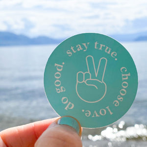 Stay true. Choose love. Do good. 2" Waterproof Sticker